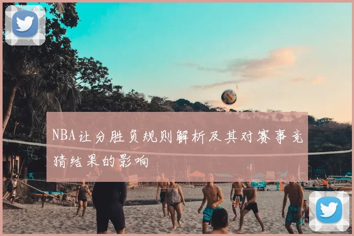 NBA让分胜负规则解析及其对赛事竞猜结果的影响