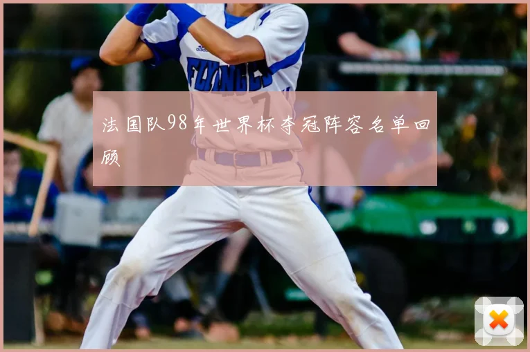法国队98年世界杯夺冠阵容名单回顾
