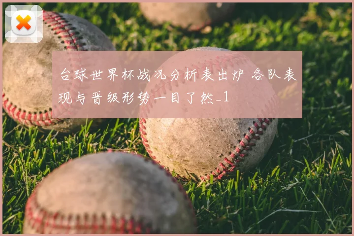 台球世界杯战况分析表出炉 各队表现与晋级形势一目了然_1