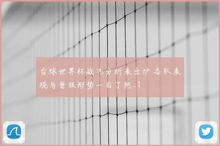 台球世界杯战况分析表出炉 各队表现与晋级形势一目了然_1
